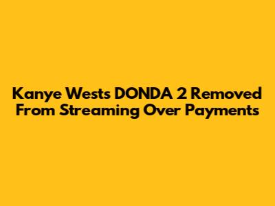 Kanye West's DONDA 2 Removed From Streaming Over Payments