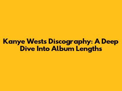 Kanye West's Discography: A Deep Dive Into Album Lengths