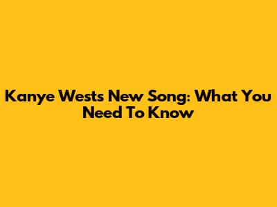 Kanye West's New Song: What You Need To Know