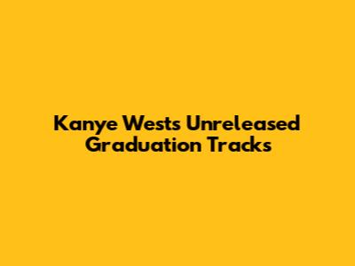 Kanye West's Unreleased Graduation Tracks
