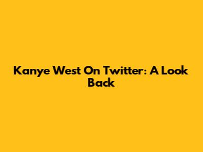 Kanye West On Twitter: A Look Back
