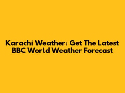 Karachi Weather: Get The Latest BBC World Weather Forecast