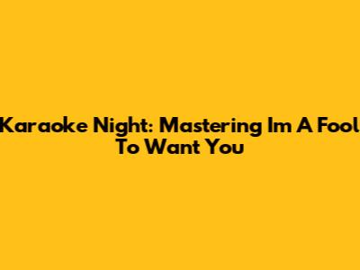 Karaoke Night: Mastering 'I'm A Fool To Want You'