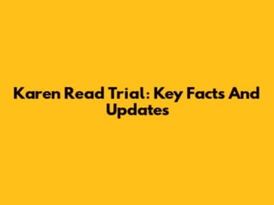 Karen Read Trial: Key Facts And Updates
