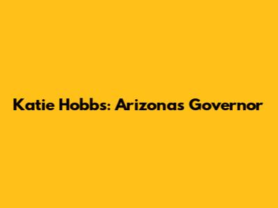Katie Hobbs: Arizona's Governor