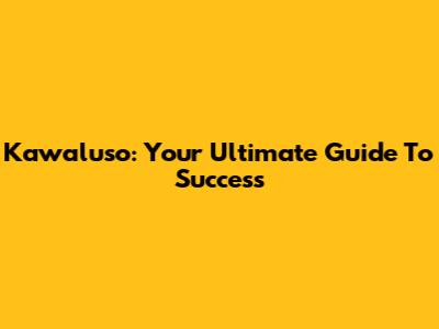 Kawaluso: Your Ultimate Guide To Success