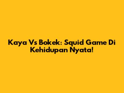 Kaya Vs Bokek: Squid Game Di Kehidupan Nyata!