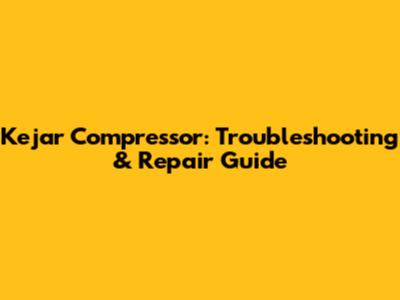 Kejar Compressor: Troubleshooting & Repair Guide