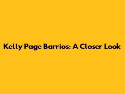 Kelly Page Barrios: A Closer Look