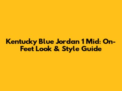 Kentucky Blue Jordan 1 Mid: On-Feet Look & Style Guide