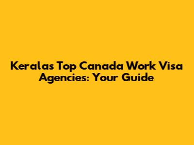 Kerala's Top Canada Work Visa Agencies: Your Guide
