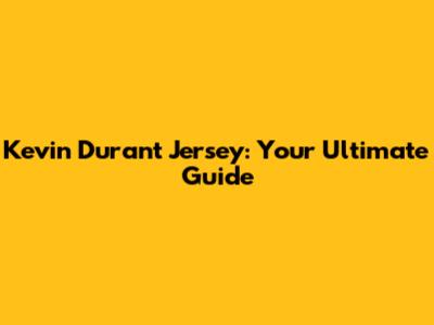Kevin Durant Jersey: Your Ultimate Guide