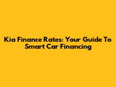 Kia Finance Rates: Your Guide To Smart Car Financing