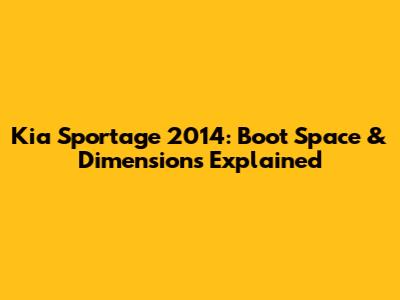 Kia Sportage 2014: Boot Space & Dimensions Explained