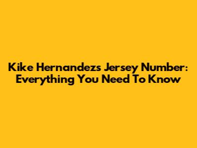 Kike Hernandez's Jersey Number: Everything You Need To Know