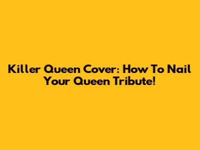 Killer Queen Cover: How To Nail Your Queen Tribute!