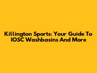 Killington Sports: Your Guide To IOSC Washbasins And More