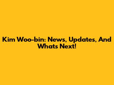 Kim Woo-bin: News, Updates, And What's Next!
