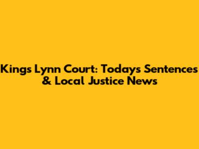 King's Lynn Court: Today's Sentences & Local Justice News