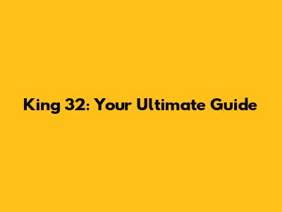 King 32: Your Ultimate Guide