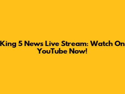 King 5 News Live Stream: Watch On YouTube Now!