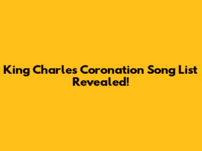 King Charles' Coronation Song List Revealed!