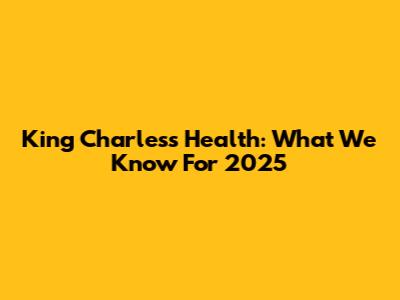 King Charles's Health: What We Know For 2025