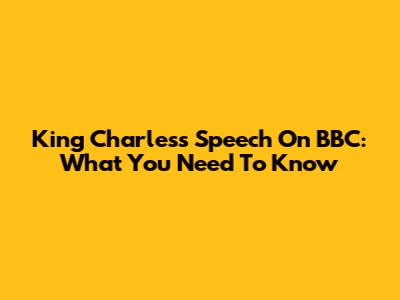 King Charles's Speech On BBC: What You Need To Know