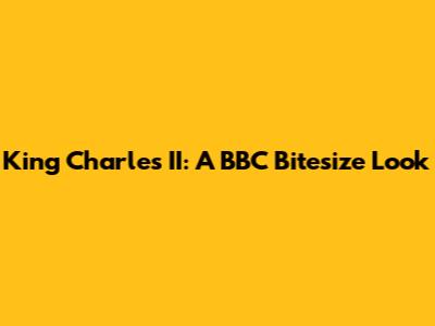King Charles II: A BBC Bitesize Look