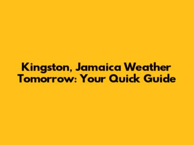 Kingston, Jamaica Weather Tomorrow: Your Quick Guide