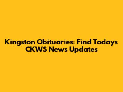 Kingston Obituaries: Find Today's CKWS News Updates