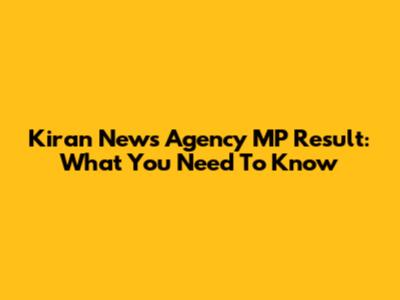 Kiran News Agency MP Result: What You Need To Know