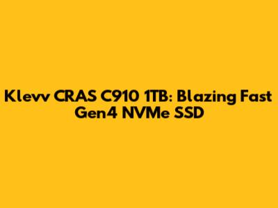 Klevv CRAS C910 1TB: Blazing Fast Gen4 NVMe SSD