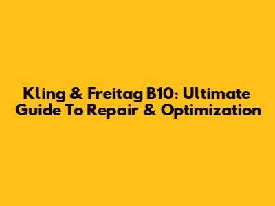 Kling & Freitag B10: Ultimate Guide To Repair & Optimization