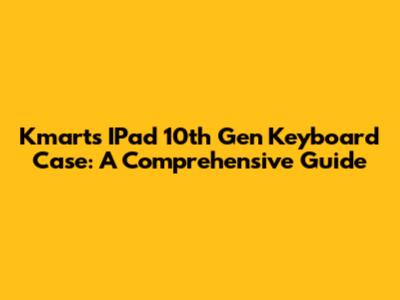 Kmart's IPad 10th Gen Keyboard Case: A Comprehensive Guide