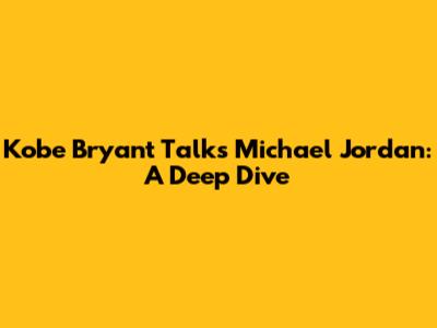 Kobe Bryant Talks Michael Jordan: A Deep Dive