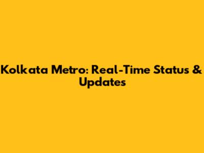 Kolkata Metro: Real-Time Status & Updates