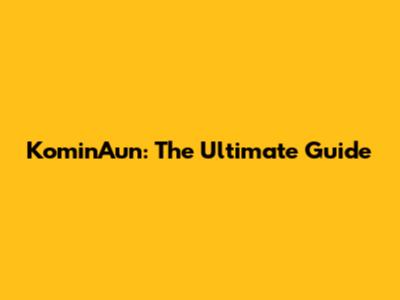 KominAun: The Ultimate Guide