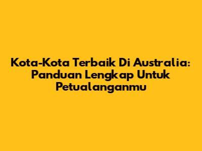 Kota-Kota Terbaik Di Australia: Panduan Lengkap Untuk Petualanganmu