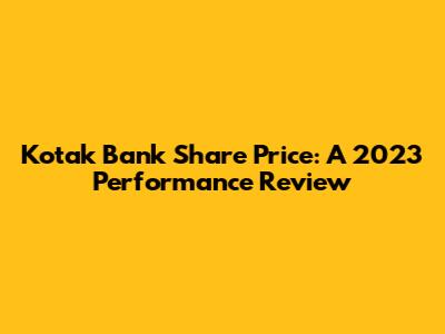 Kotak Bank Share Price: A 2023 Performance Review