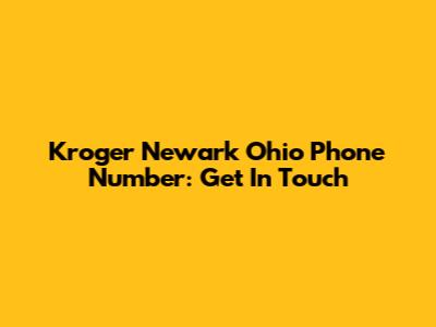 Kroger Newark Ohio Phone Number: Get In Touch