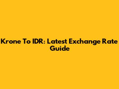 Krone To IDR: Latest Exchange Rate Guide