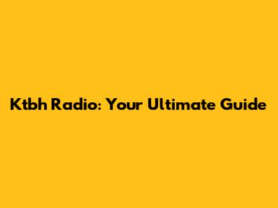 Ktbh Radio: Your Ultimate Guide