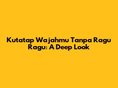 Kutatap Wajahmu Tanpa Ragu Ragu: A Deep Look