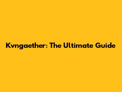 Kvngaether: The Ultimate Guide