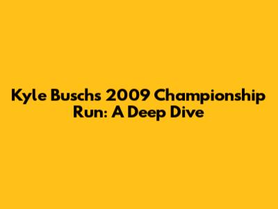 Kyle Busch's 2009 Championship Run: A Deep Dive