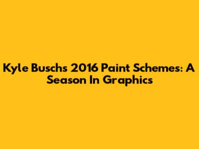 Kyle Busch's 2016 Paint Schemes: A Season In Graphics