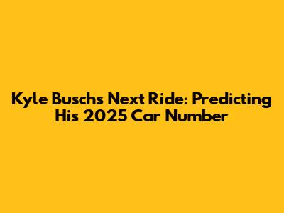 Kyle Busch's Next Ride: Predicting His 2025 Car Number