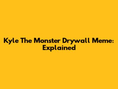 Kyle The Monster Drywall Meme: Explained