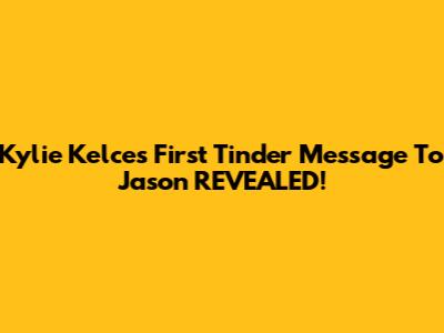 Kylie Kelce's First Tinder Message To Jason REVEALED!